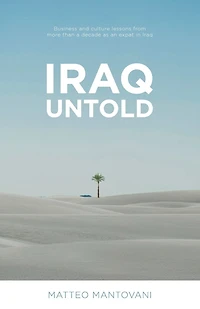 Iraq Untold: Business and Culture Lessons From More Than Ten Years as an Expat in Iraq