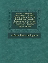 Visitas Al Santísimo Sacramento Y Á María Santísima Para Todos Los Días Del Mes: Actos De Preparación Acción Gracias La Sagrada Comunión