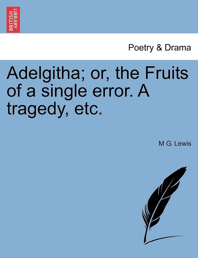 Adelgitha: Or, the Fruits of a Single Error, Tragedy [In Verse]