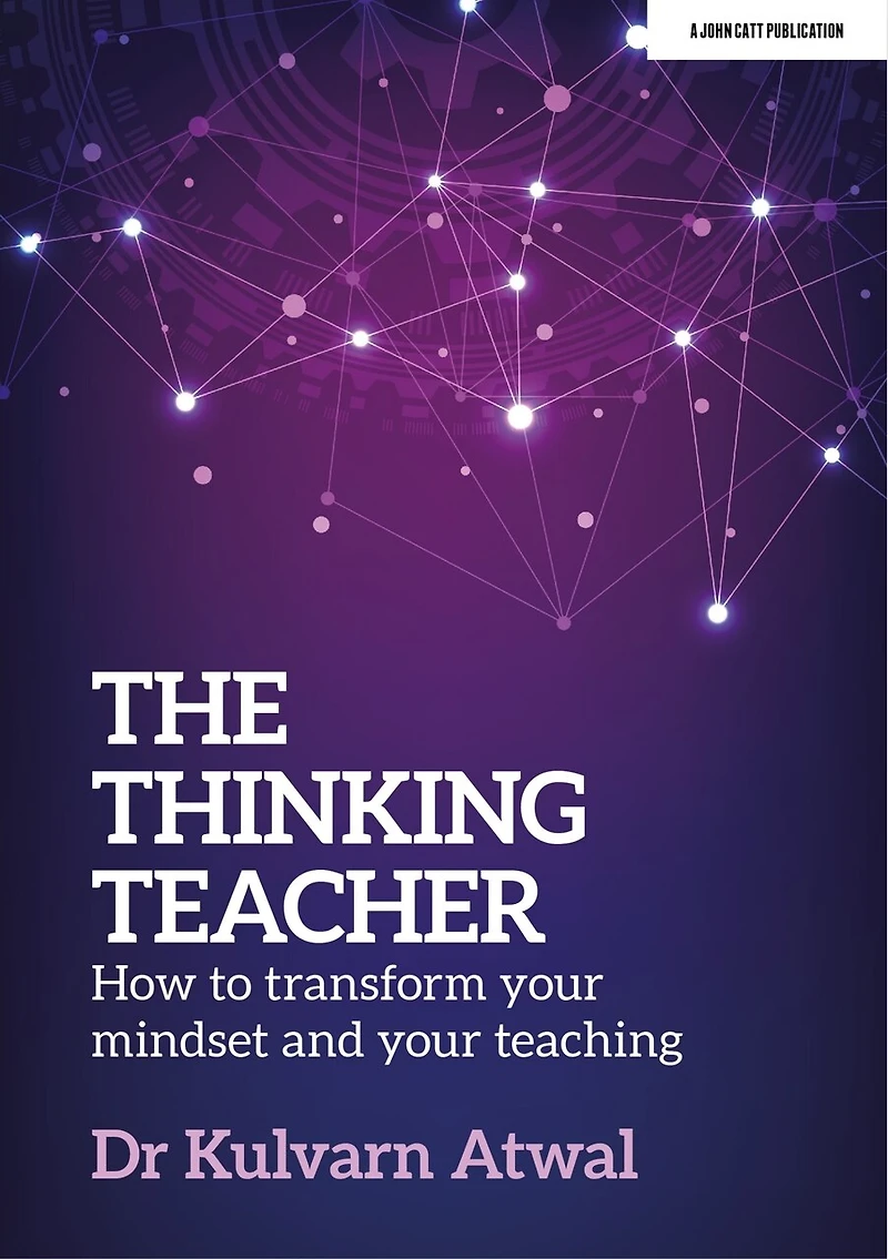 The Thinking Teacher: How to Transform Your Mindset and Teaching: Hodder Education Group