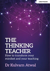 The Thinking Teacher: How to Transform Your Mindset and Teaching: Hodder Education Group