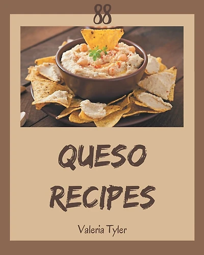 88 Queso Recipes: An Inspiring Queso Cookbook for You