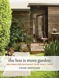 The Less Is More Garden: Big Ideas For Designing Your Small Yard
