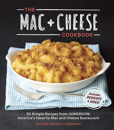 The Mac + Cheese Cookbook: 50 Simple Recipes From Homeroom, America's Favorite And Restaurant