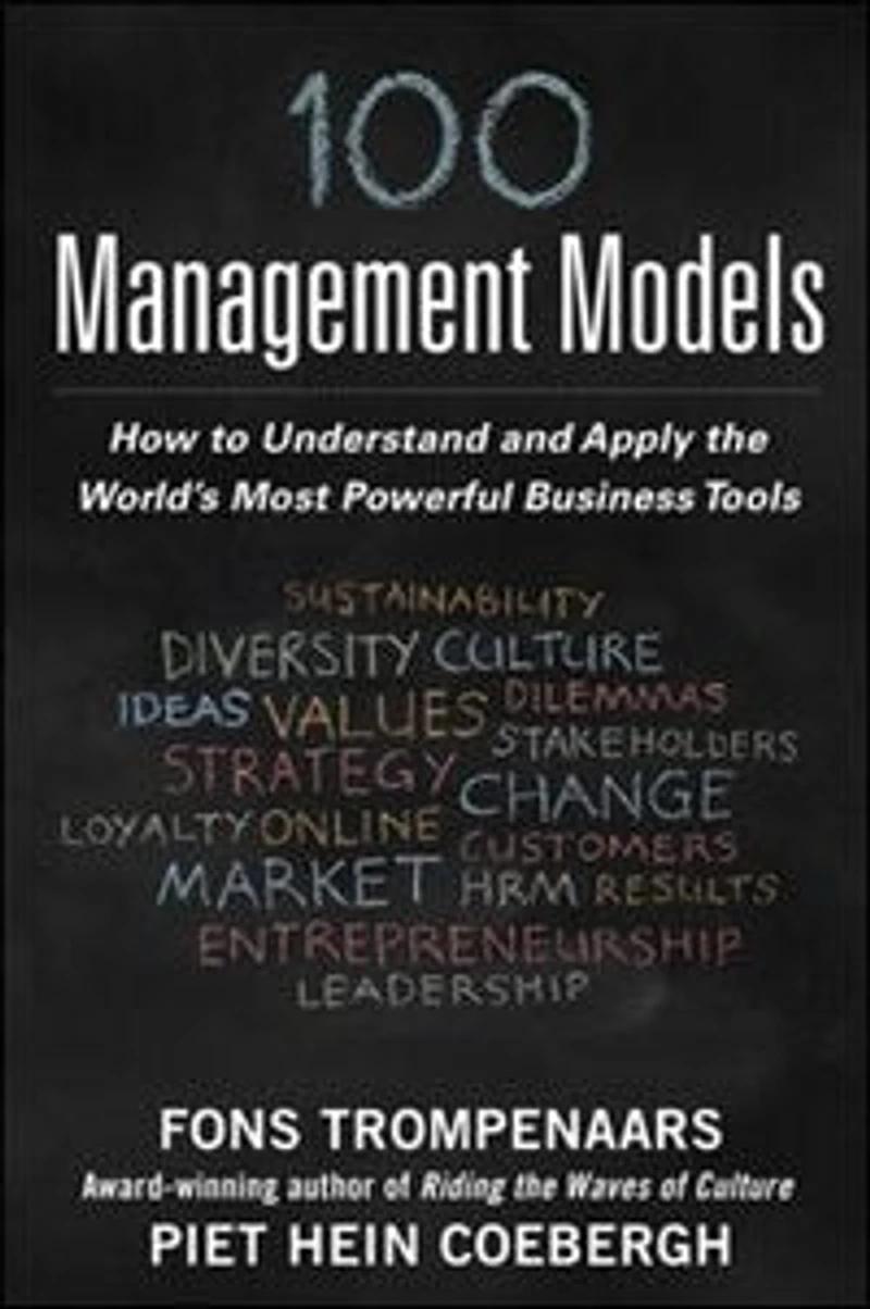 100+ Management Models: How to Understand and Apply the World's Most Powerful Business Tools: How to Understand and Apply the World's Most Powerful Business Tools