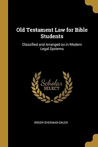Old Testament Law for Bible Students: Classified and Arranged as in Modern Legal Systems