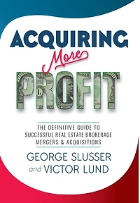 Acquiring More Profit: The Definitive Guide to Successful Real Estate Brokerage Mergers & Acquisitions
