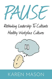 Pause: Rethinking Leadership To Cultivate Healthy Workplace Cultures