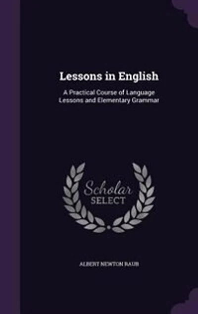 Lessons English: A Practical Course of Language and Elementary Grammar