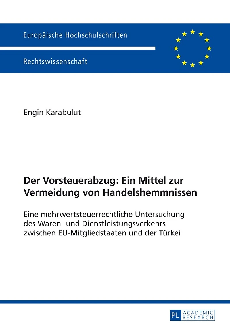 der Vorsteuerabzug: Ein Mittel zur Vermeidung von Handelshemmnissen: Eine mehrwertsteuerrechtliche Untersuchung des Waren- und Dienstleistungsverkehrs zwischen EU-Mitgliedstaaten Tuerkei