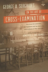 On the Art of Cross-Examination. Four Great Old Authorities Two Englishmen and Two Americans with Emphasis on Their Principles. with a Foreword by Dr.
