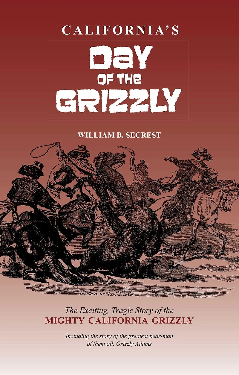California's Day of the Grizzly: The Exciting, Tragic Story Of The Mighty California Grizzly Bear