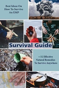 Survival Guide: Best Ideas On How To Survive An EMP + 52 Effective Natural Remedies To Survive Anywhere: (Herbal Medicine, Essential Oils, How to Survive An EMP Attack)