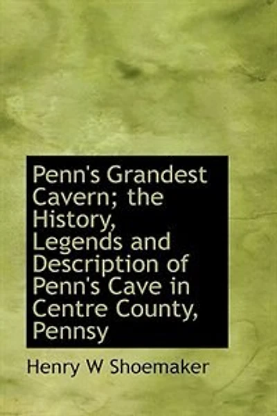 Penn's Grandest Cavern; the History, Legends and Description of Penn's Cave in Centre County, Pennsy