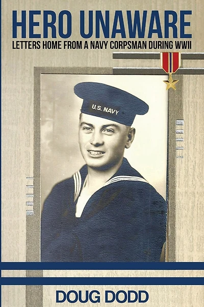 Hero Unaware: Letters Home From a Navy Corpsman During WWII