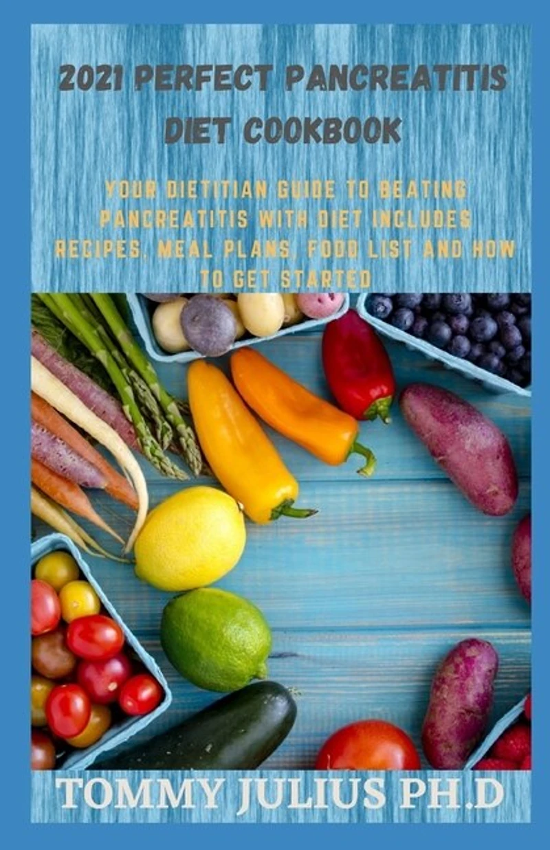 2021 Perfect Pancreatitis Diet Cookbook: Your Dietitian Guide To Beating Pancreatitis With Diet Includes Recipes, Meal Plans, Food List And