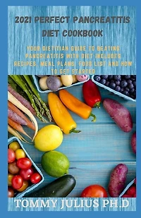 2021 Perfect Pancreatitis Diet Cookbook: Your Dietitian Guide To Beating Pancreatitis With Diet Includes Recipes, Meal Plans, Food List And