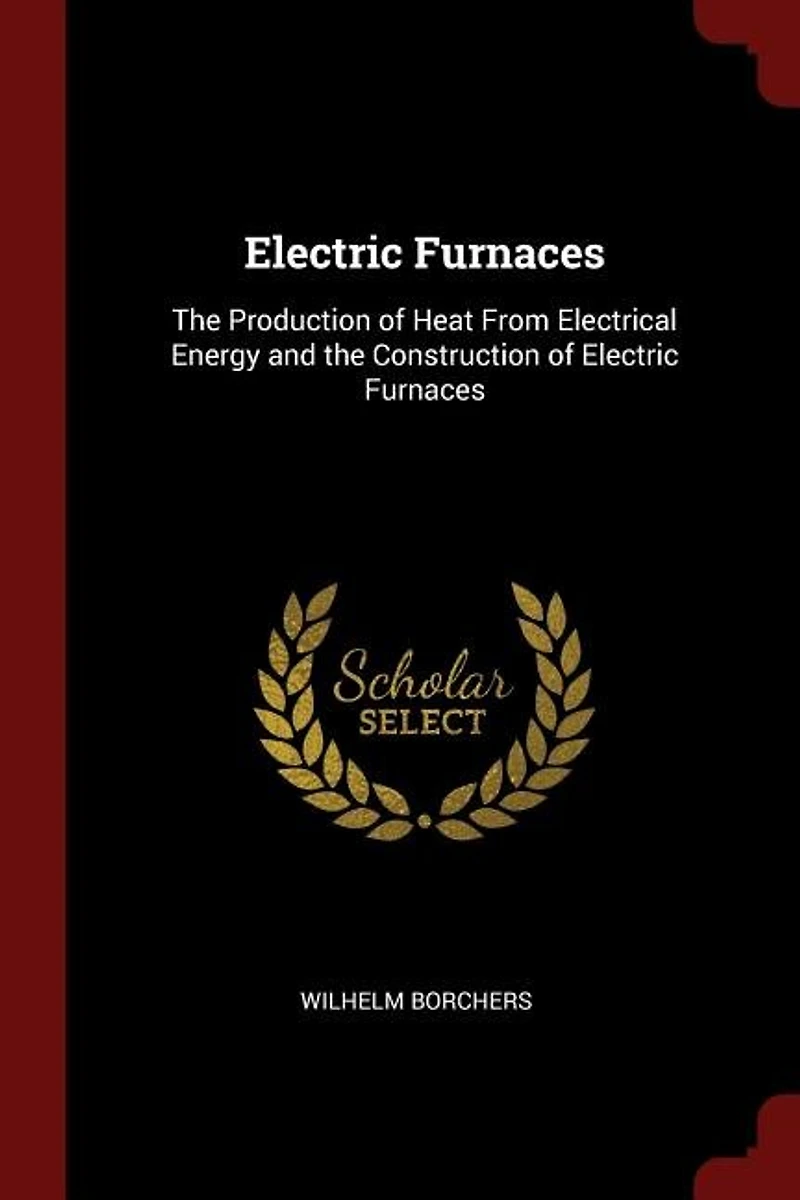 Electric Furnaces: the Production of Heat From Electrical Energy and Construction Furnaces