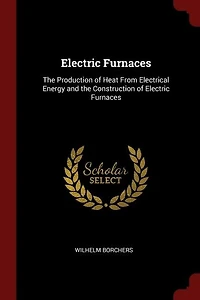 Electric Furnaces: the Production of Heat From Electrical Energy and Construction Furnaces