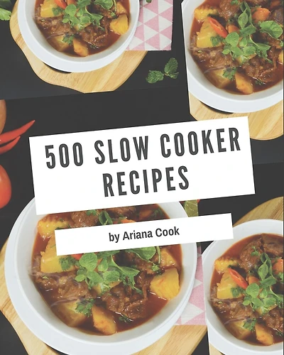 500 Slow Cooker Recipes: A Slow Cooker Cookbook You Will Need