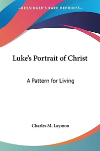 Luke's Portrait of Christ: A Pattern for Living