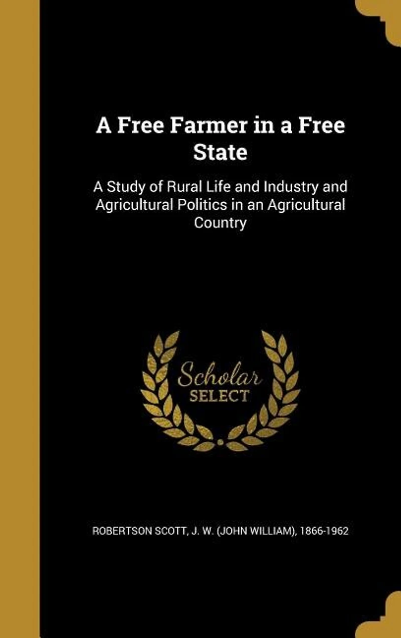 A Free Farmer, State: Study of Rural Life and Industry, Agricultural Politics an Country (Classic R