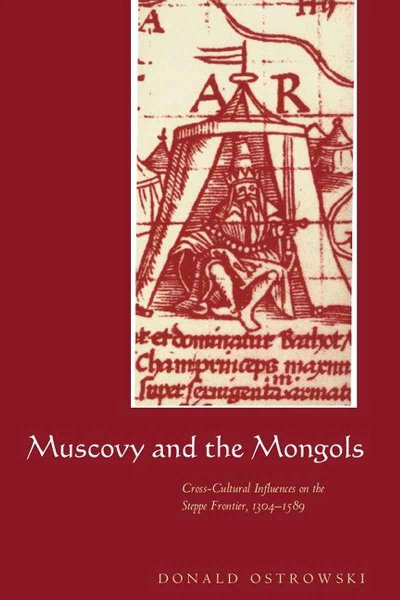 Muscovy and the Mongols: Cross-Cultural Influences on Steppe Frontier, 1304–1589