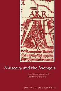 Muscovy and the Mongols: Cross-Cultural Influences on Steppe Frontier, 1304–1589