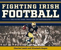 Fighting Irish Football: The Notre Dame Tradition in Photographs