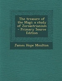 The treasure of the Magi; a study of Zoroastrianism  - Primary Source Edition