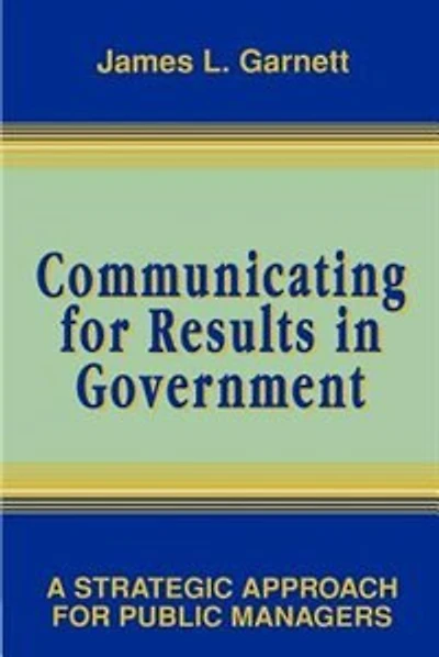 Communicating for Results in Government: A Strategic Approach for Public Managers