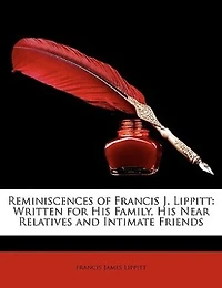 Reminiscences of Francis J. Lippitt: Written for His Family, Near Relatives and Intimate Friends