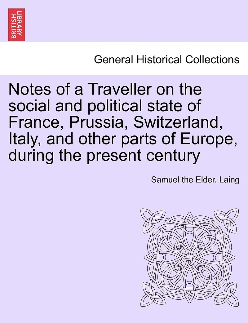Notes Of A Traveller On The Social And Political State Of France, Prussia, Switzerland, Italy, And Other Parts Of Europe, During The Present Century