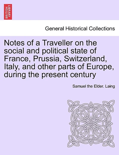 Notes Of A Traveller On The Social And Political State Of France, Prussia, Switzerland, Italy, And Other Parts Of Europe, During The Present Century