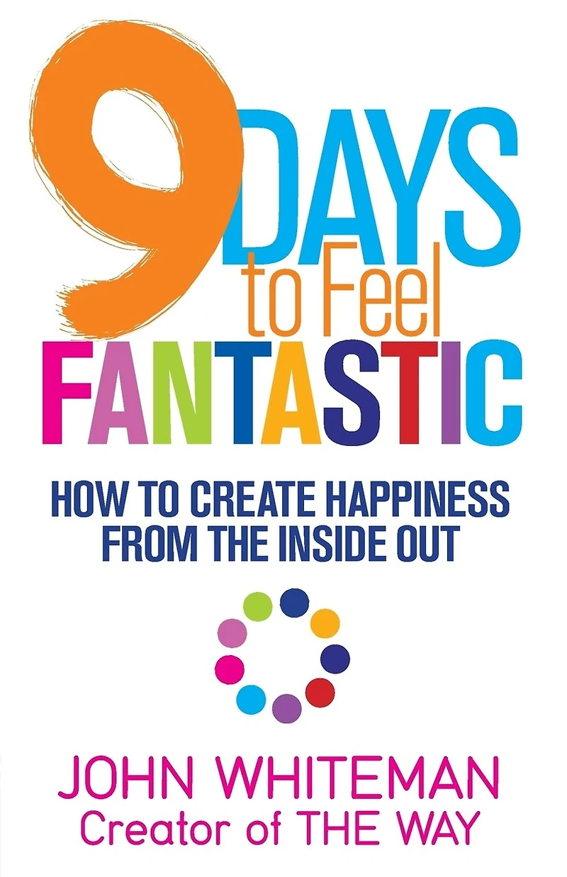 9 Days to Feel Fantastic: How to Create Happiness from the Inside Out