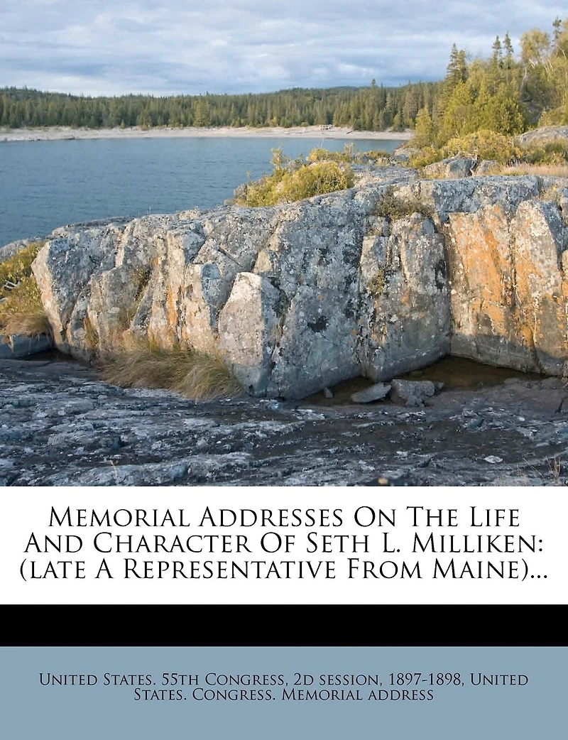 Memorial Addresses On The Life And Character Of Seth L. Milliken: (late A Representative From Maine)
