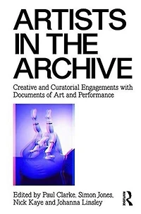 Artists the Archive: Creative and Curatorial Engagements with Documents of Art Performance