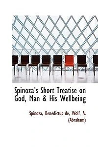 Spinoza's Short Treatise on God, Man & His Wellbeing