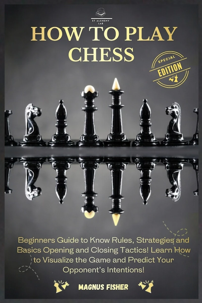 How to Play Chess: 2 BOOKS IN 1: Beginners Guide to Know Rules, Strategies and Basics Opening and Closing Tactics! Learn How to Visualize the Game and Predict Your Opponent's Intentions!