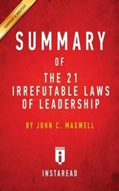 Summary of The 21 Irrefutable Laws of Leadership: by John C. Maxwell  Includes Analysis