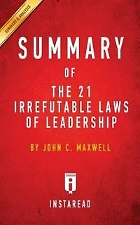 Summary of The 21 Irrefutable Laws of Leadership: by John C. Maxwell  Includes Analysis