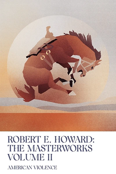 American Violence: Volume II of the Robert E. Howard Masterworks
