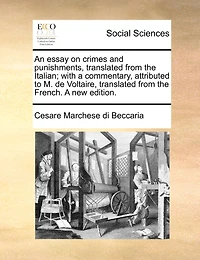 An Essay on Crimes and Punishments, Translated From the Italian; With A Commentary, Attributed to M. de Voltaire, French. new Edition