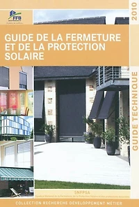 Guide de la fermeture et de la protection solaire : guide technique 2010: guide technique 2010