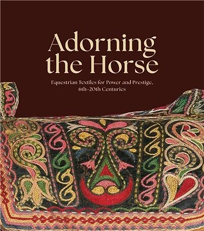 Adorning the Horse: Equestrian Textiles for Power and Prestige, 6th–20th Centuries