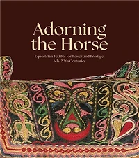 Adorning the Horse: Equestrian Textiles for Power and Prestige, 6th–20th Centuries