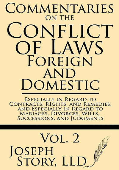 Commentaries on the Conflict of Laws: Foreign and Domestic: In Regard to Contracts, Rights, and Remedies, and Especially in Regard to Marriages, Divorces, Wills, Successions, and Judgments