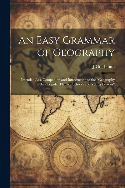 An Easy Grammar of Geography: Intended As a Companion and Introduction to the "geography On a Popular Plan for Schools and Young Persons"