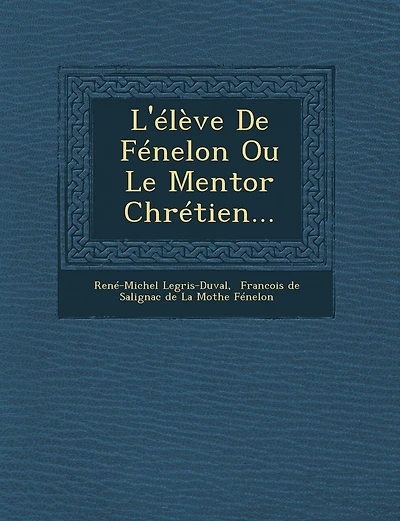 L'Eleve de Fenelon Ou Le Mentor Chretien...