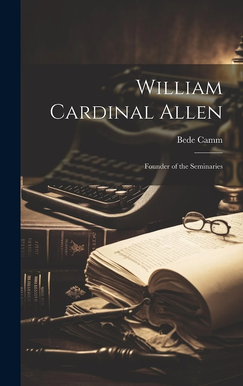 William Cardinal Allen: Founder of the Seminaries